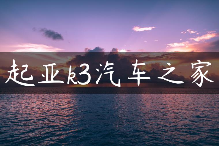 起亚k3汽车之家