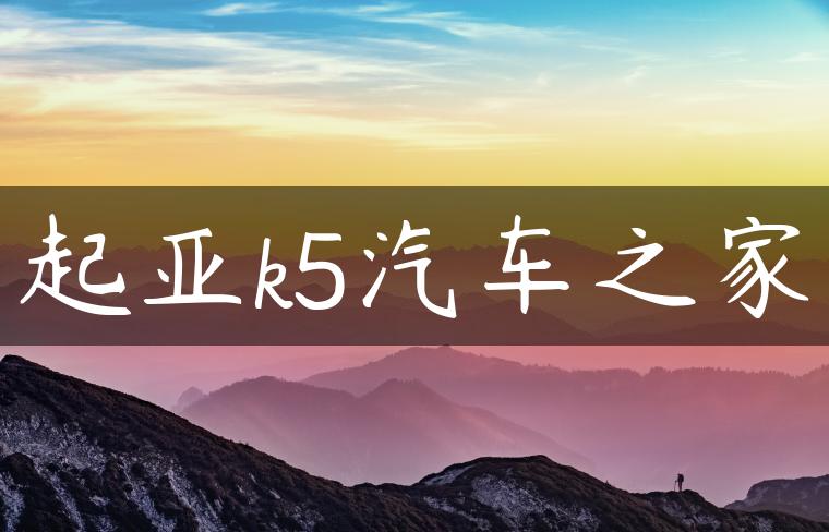 起亚k5汽车之家-金牌车友