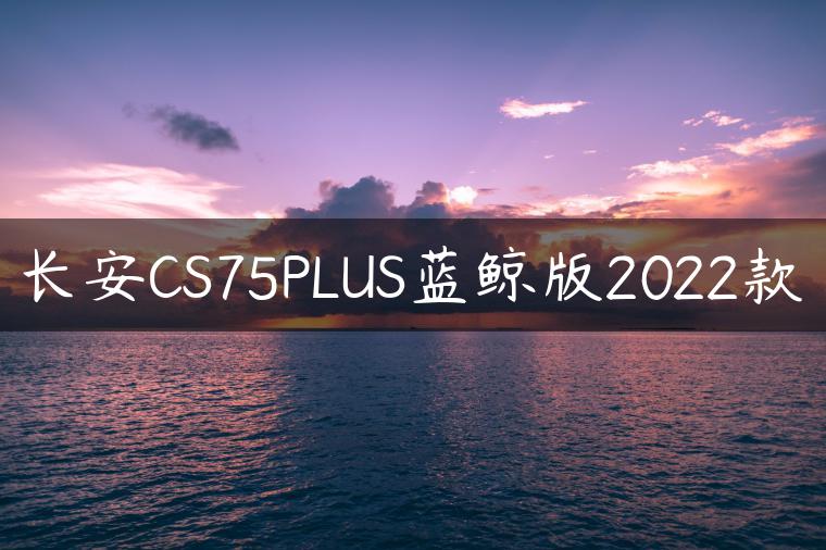 长安CS75PLUS蓝鲸版2022款