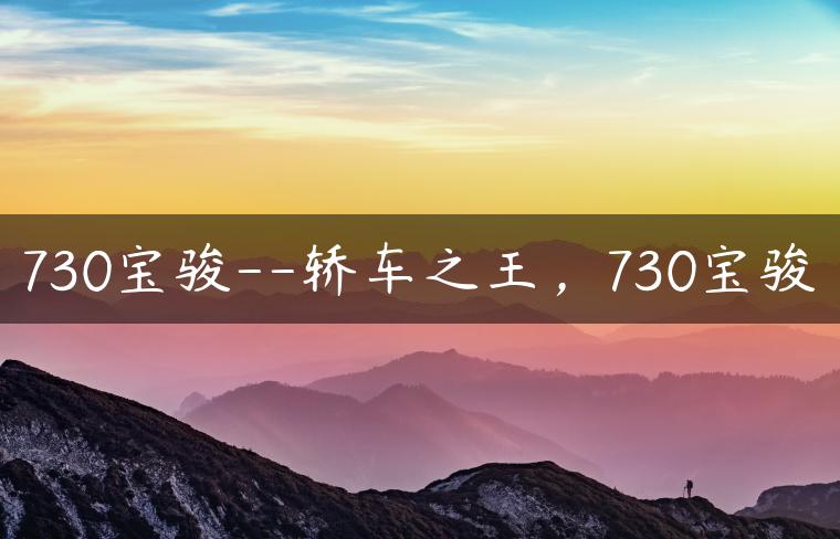 730宝骏–轿车之王，730宝骏