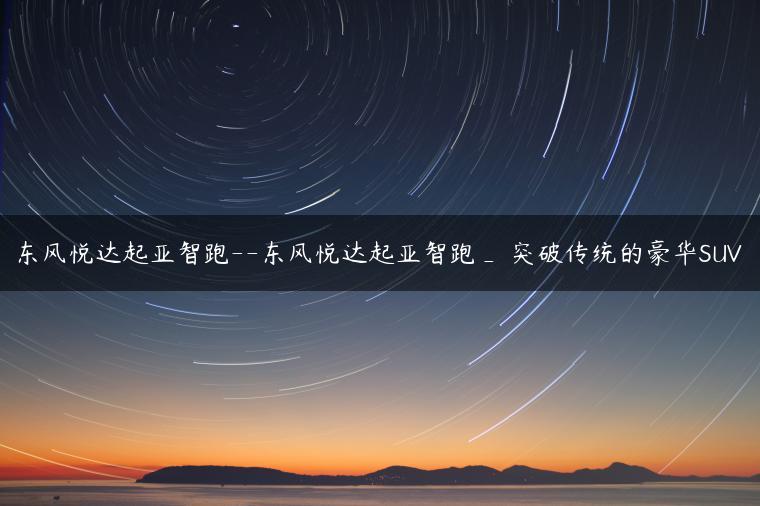东风悦达起亚智跑–东风悦达起亚智跑_ 突破传统的豪华SUV
