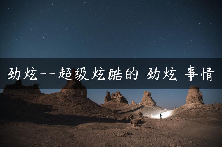 劲炫–超级炫酷的 劲炫 事情