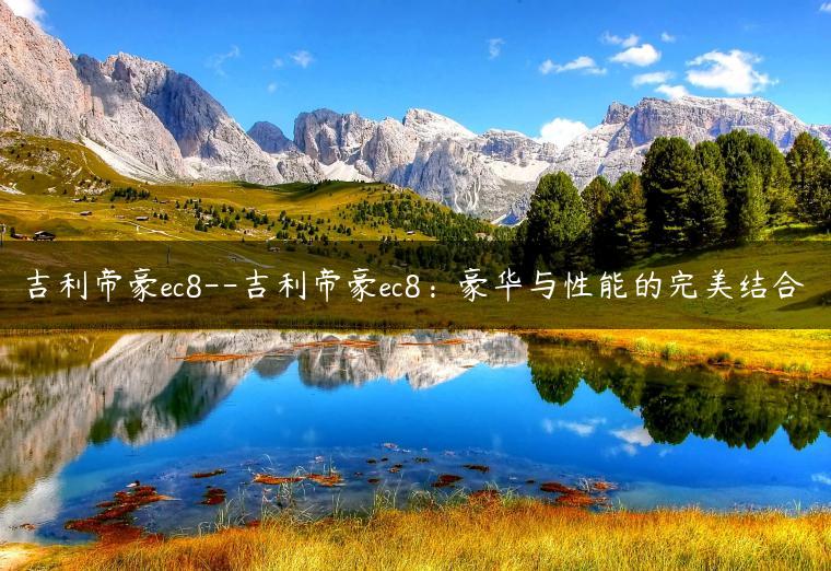吉利帝豪ec8–吉利帝豪ec8：豪华与性能的完美结合