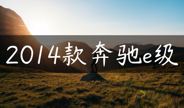 2014款奔驰e级