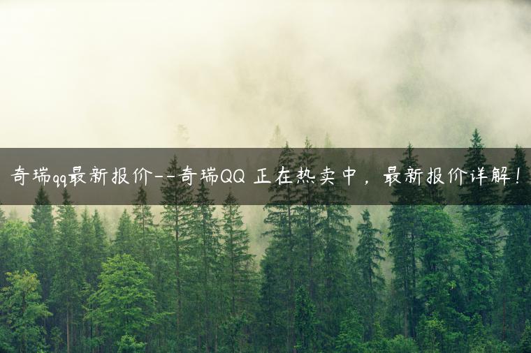 奇瑞qq最新报价–奇瑞QQ 正在热卖中，最新报价详解！