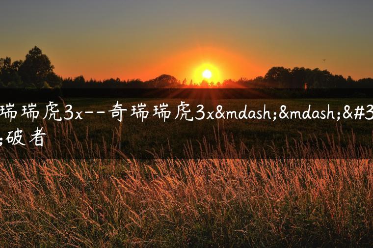 奇瑞瑞虎3x–奇瑞瑞虎3x——突破者