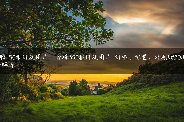 奔腾b50报价及图片–奔腾B50报价及图片-价格、配置、外观全面解析