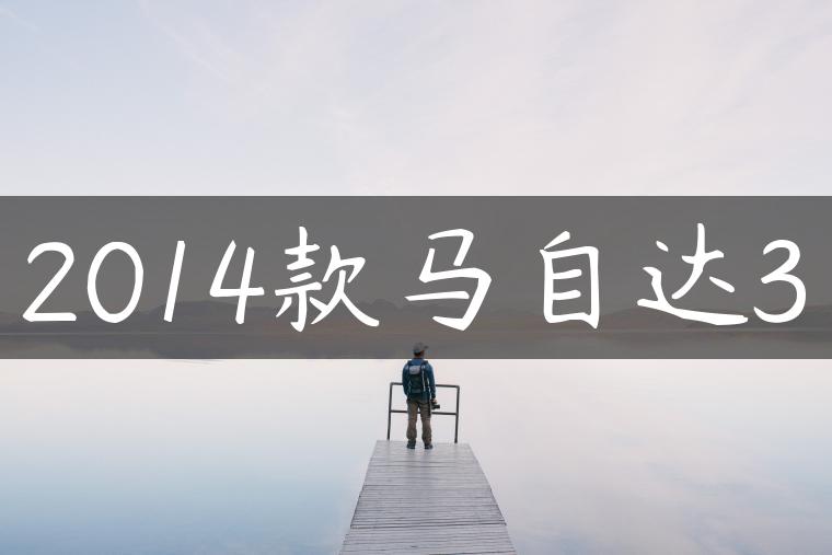 2014款马自达3