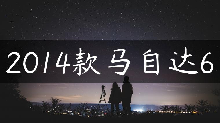 2014款马自达6