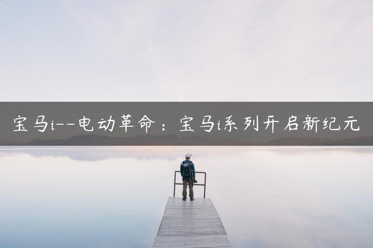 宝马i–电动革命：宝马i系列开启新纪元