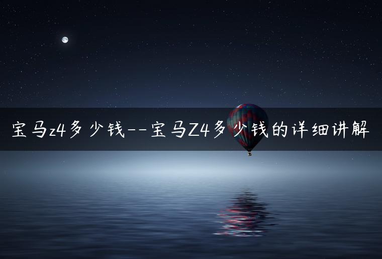 宝马z4多少钱–宝马Z4多少钱的详细讲解
