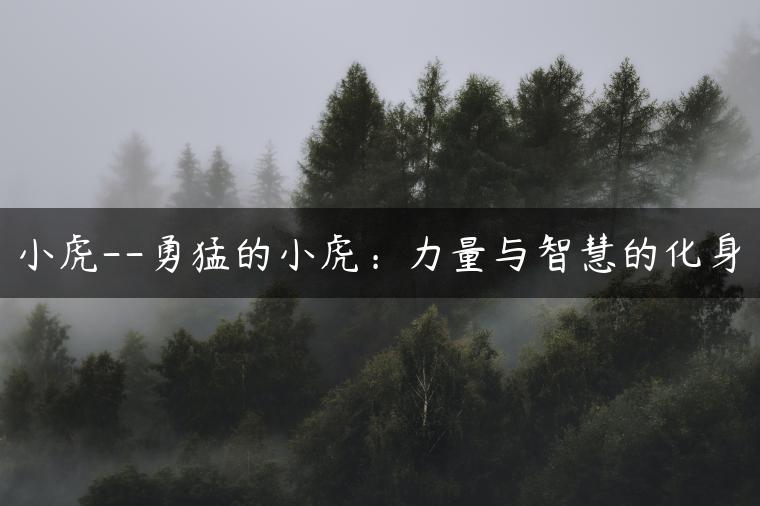 小虎–勇猛的小虎：力量与智慧的化身