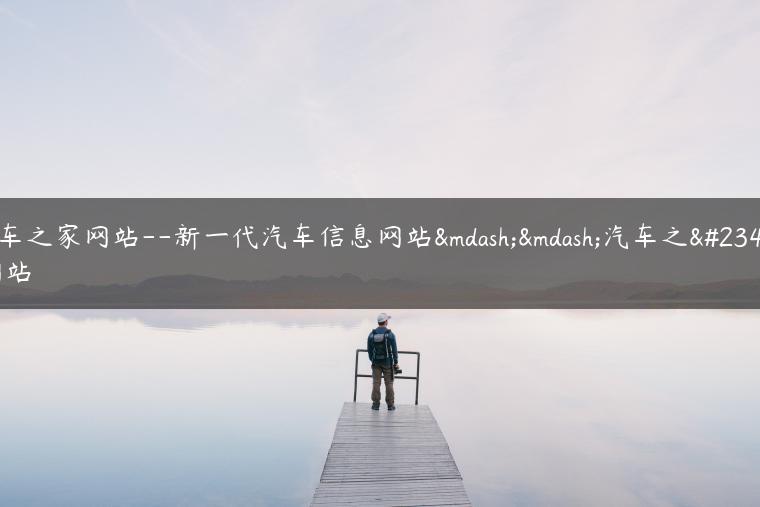 汽车之家网站–新一代汽车信息网站——汽车之家网站