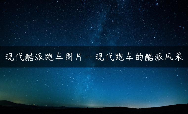 现代酷派跑车图片–现代跑车的酷派风采