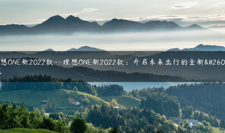 理想ONE新2022款–理想ONE新2022款：开启未来出行的全新旅程