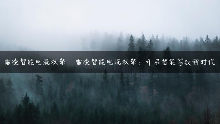 雷凌智能电混双擎–雷凌智能电混双擎：开启智能驾驶新时代