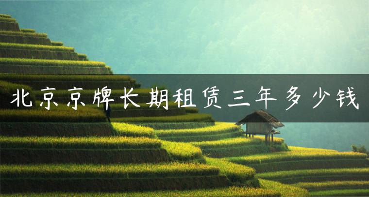 北京京牌长期租赁三年多少钱