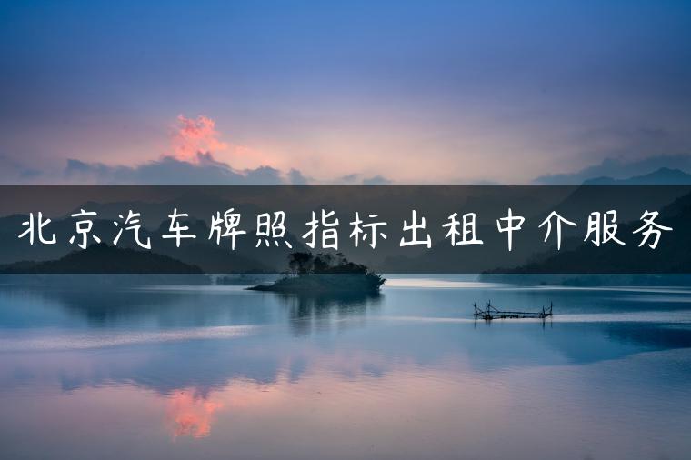 北京汽车牌照指标出租中介服务