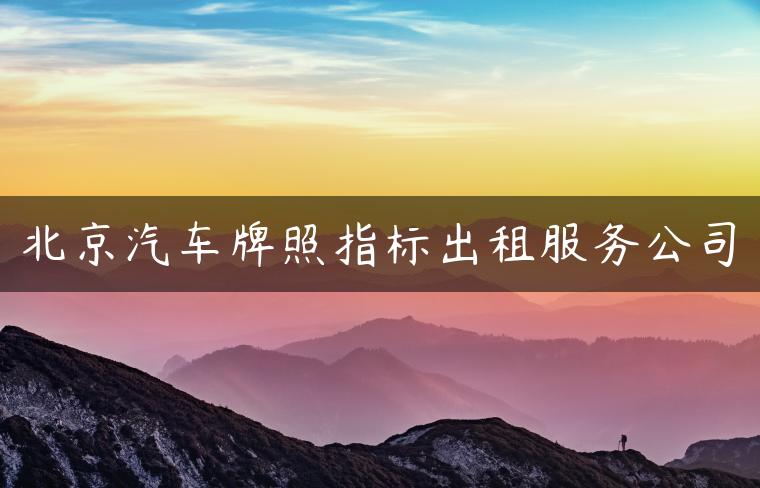 北京汽车牌照指标出租服务公司