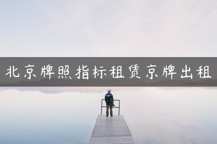 北京牌照指标租赁京牌出租