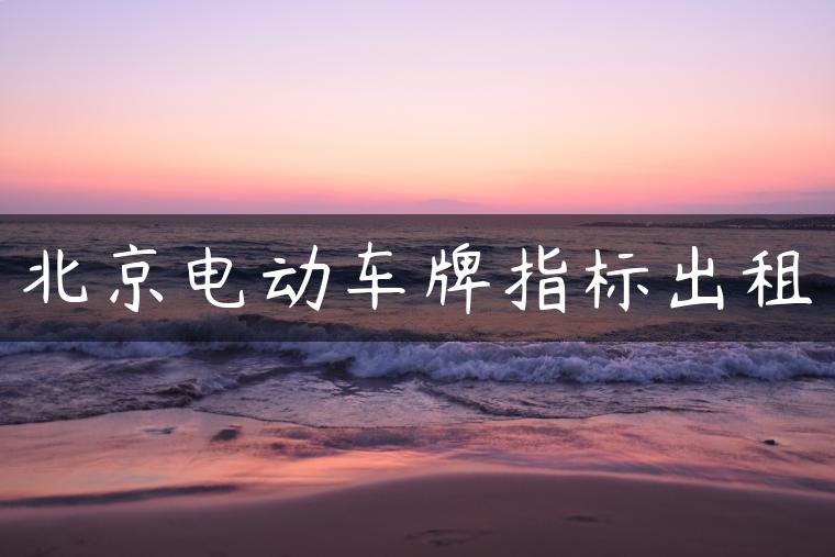 北京电动车牌指标出租