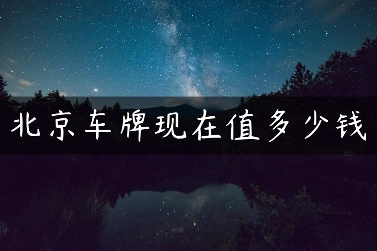 北京车牌现在值多少钱