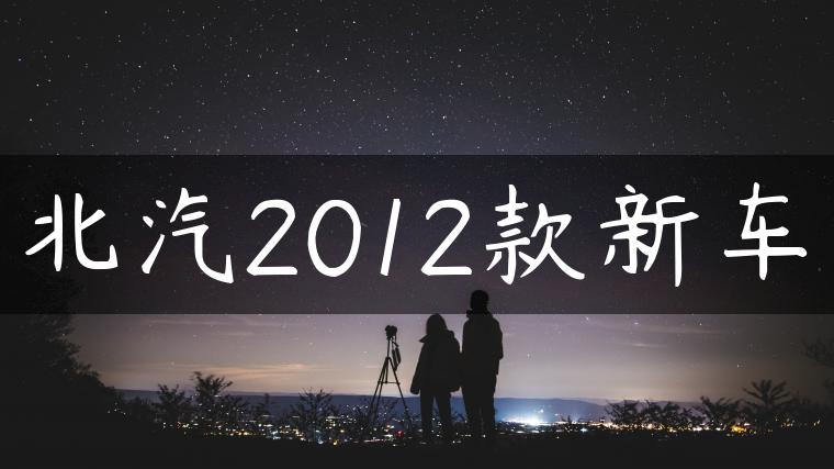 北汽2012款新车
