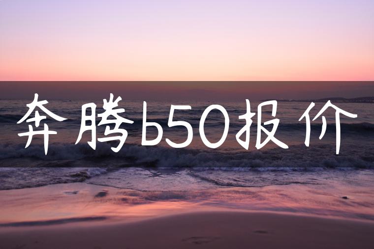 奔腾b50报价