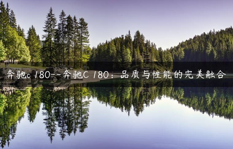奔驰c 180–奔驰C 180：品质与性能的完美融合