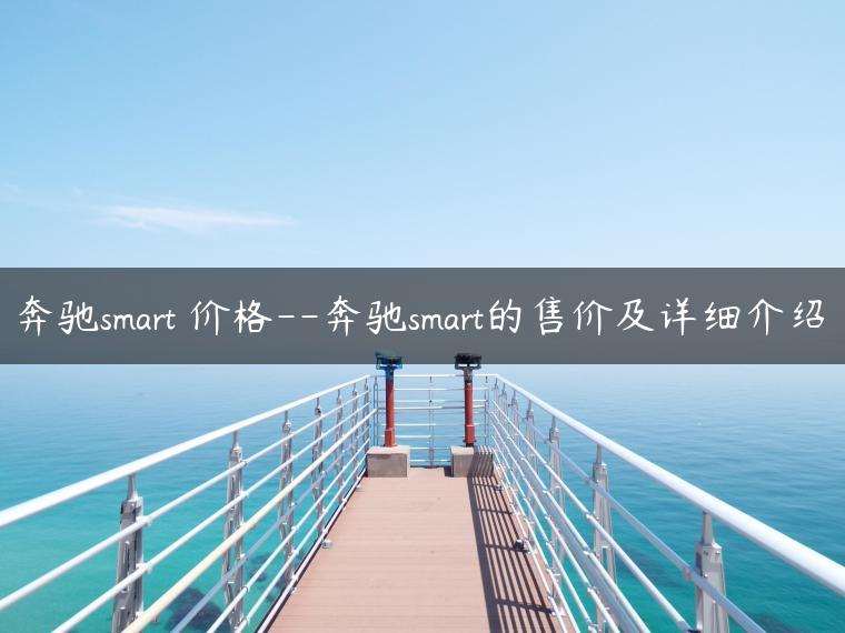 奔驰smart 价格–奔驰smart的售价及详细介绍