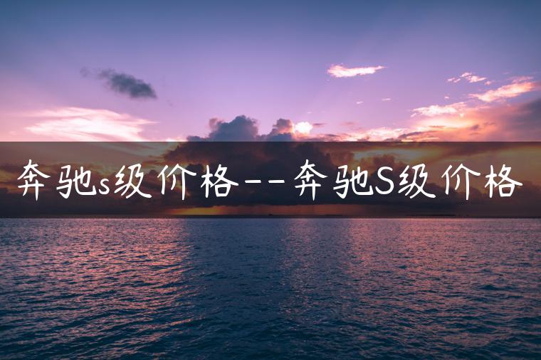 奔驰s级价格–奔驰S级价格