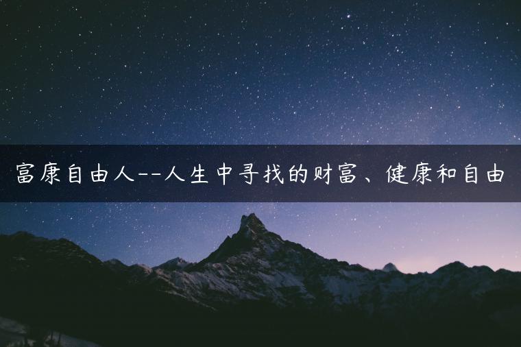 富康自由人–人生中寻找的财富、健康和自由