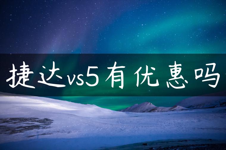 捷达vs5有优惠吗