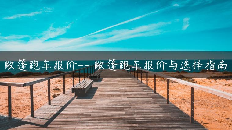 敞篷跑车报价– 敞篷跑车报价与选择指南