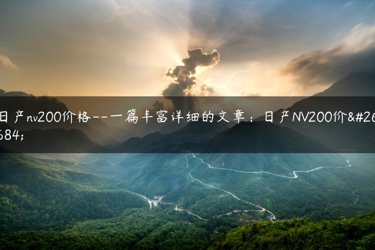 日产nv200价格–一篇丰富详细的文章：日产NV200价格