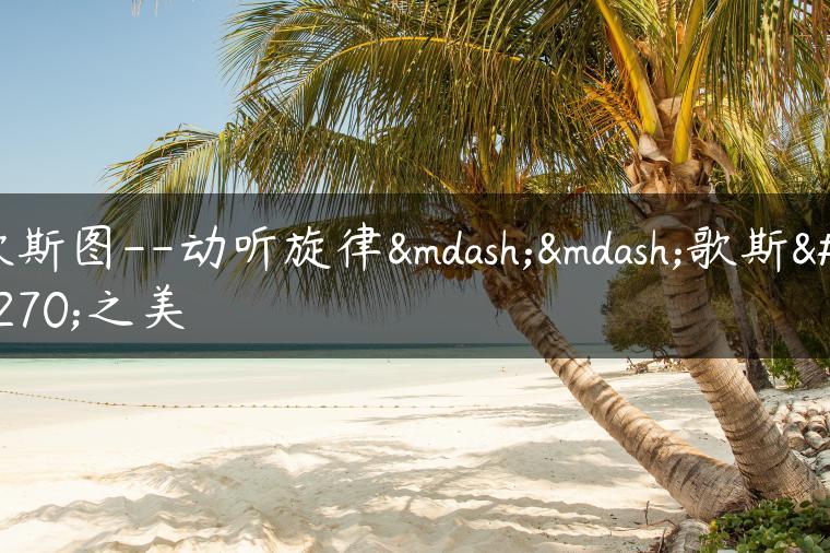歌斯图–动听旋律——歌斯图之美