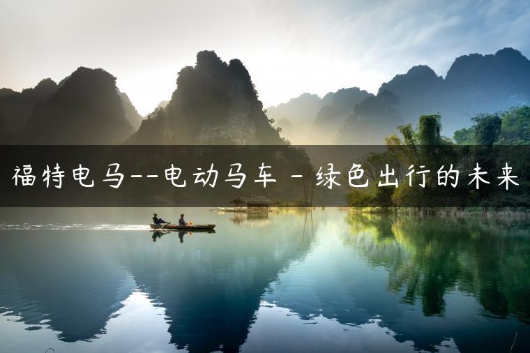 福特电马–电动马车 – 绿色出行的未来
