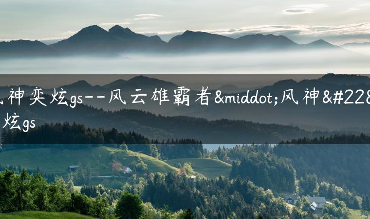 风神奕炫gs–风云雄霸者·风神奕炫gs