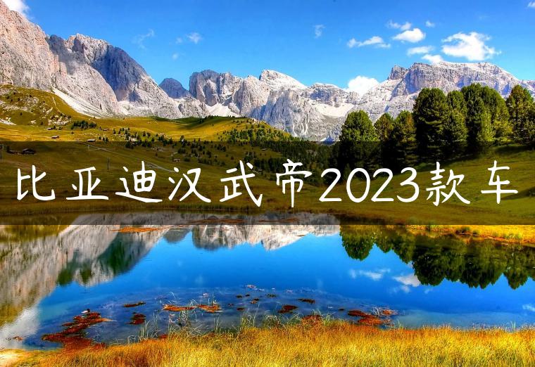 比亚迪汉武帝2023款车