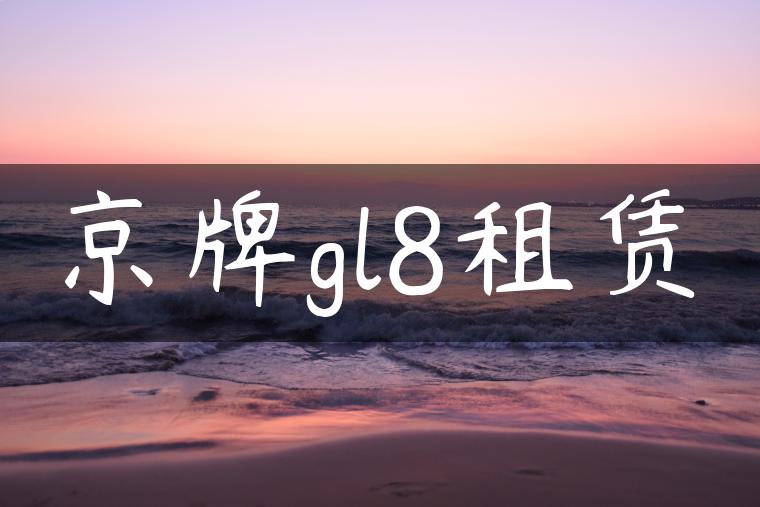 京牌gl8租赁