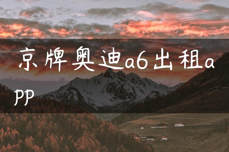 京牌奥迪a6出租app