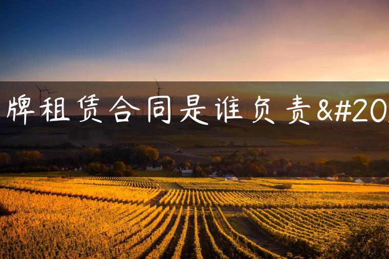京牌租赁合同是谁负责出