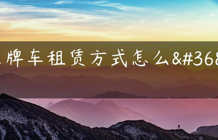 京牌车租赁方式怎么选