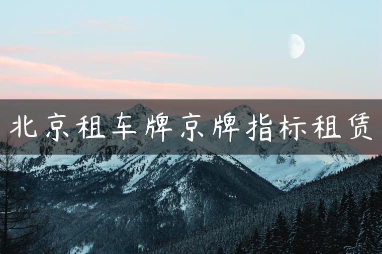 北京租车牌京牌指标租赁