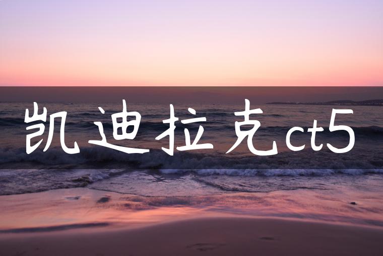 凯迪拉克ct5