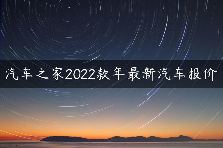 汽车之家2022款年最新汽车报价