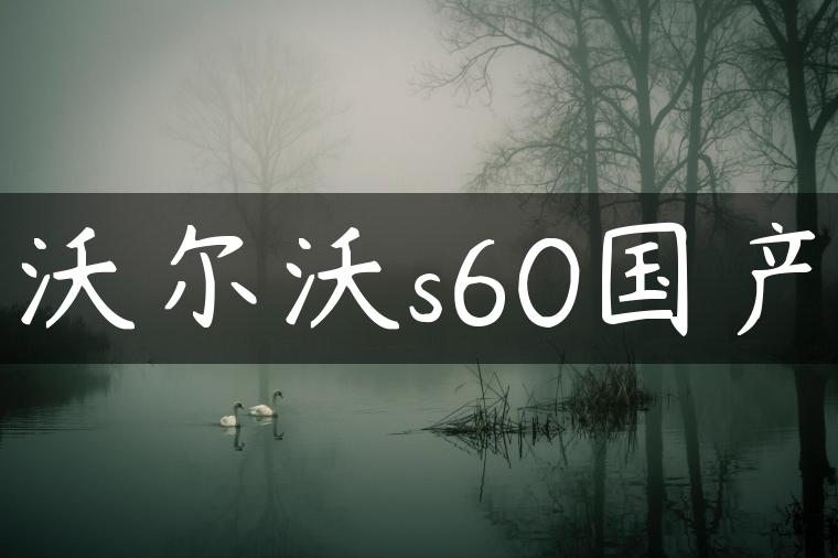 沃尔沃s60国产