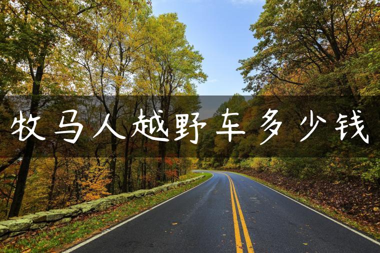 牧马人越野车多少钱