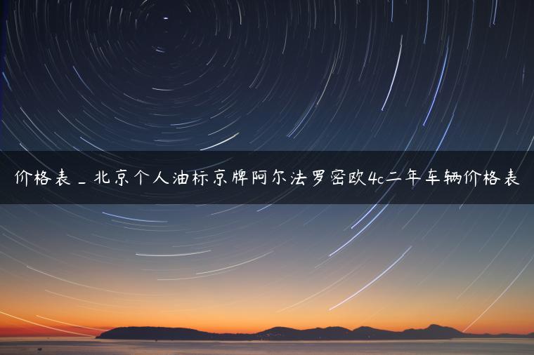 价格表_北京个人油标京牌阿尔法罗密欧4c二年车辆价格表