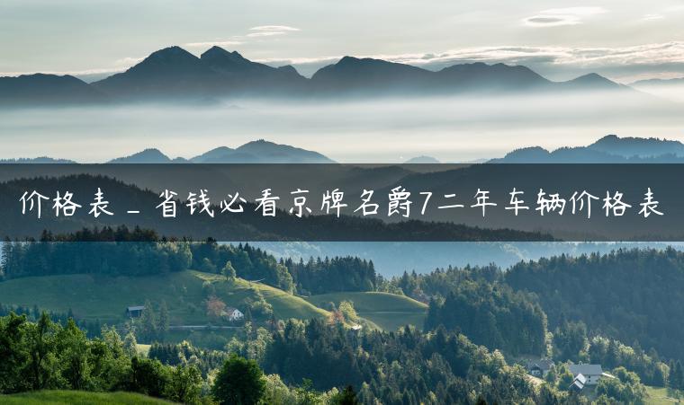 价格表_省钱必看京牌名爵7二年车辆价格表